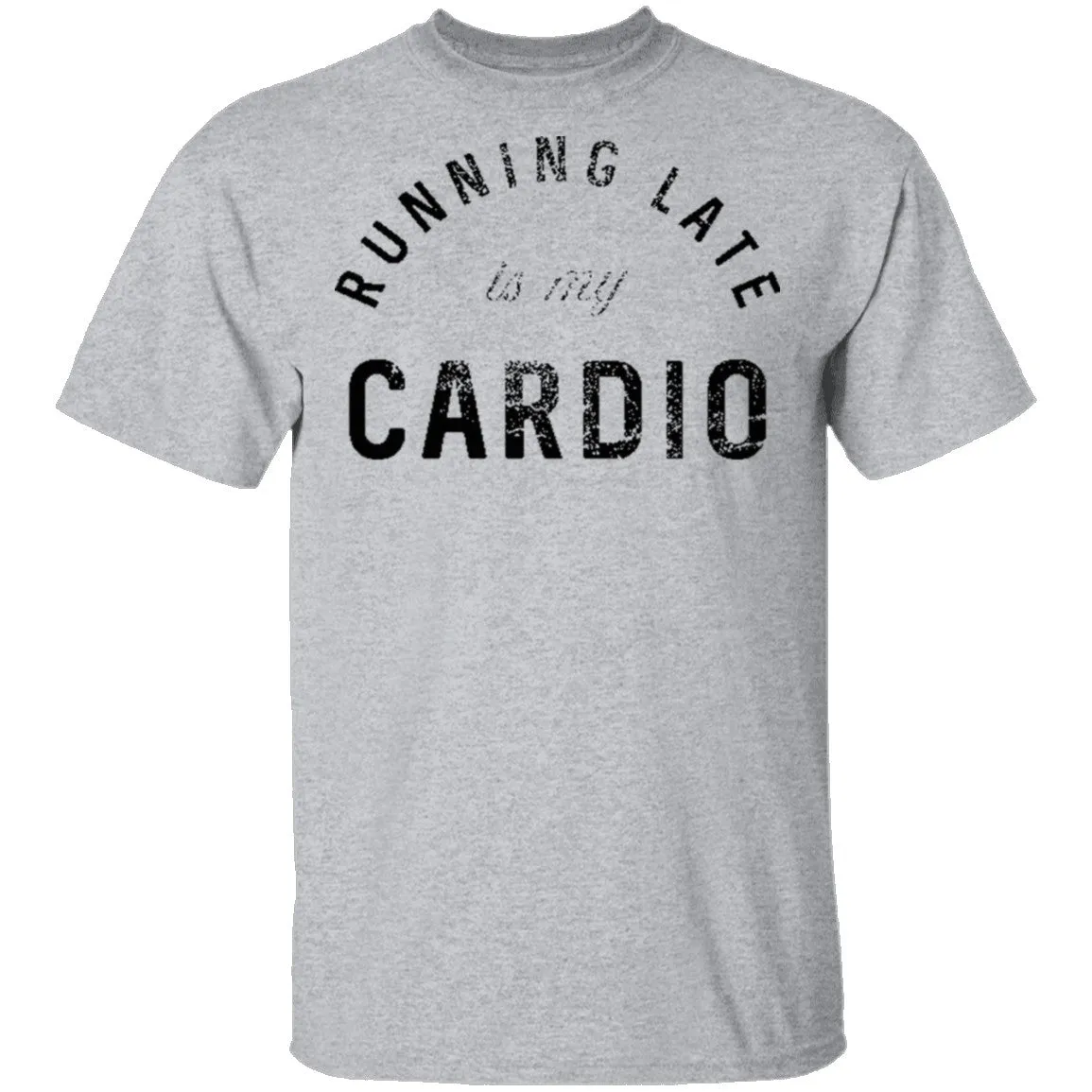 Running Late Is My Cardio T-Shirt