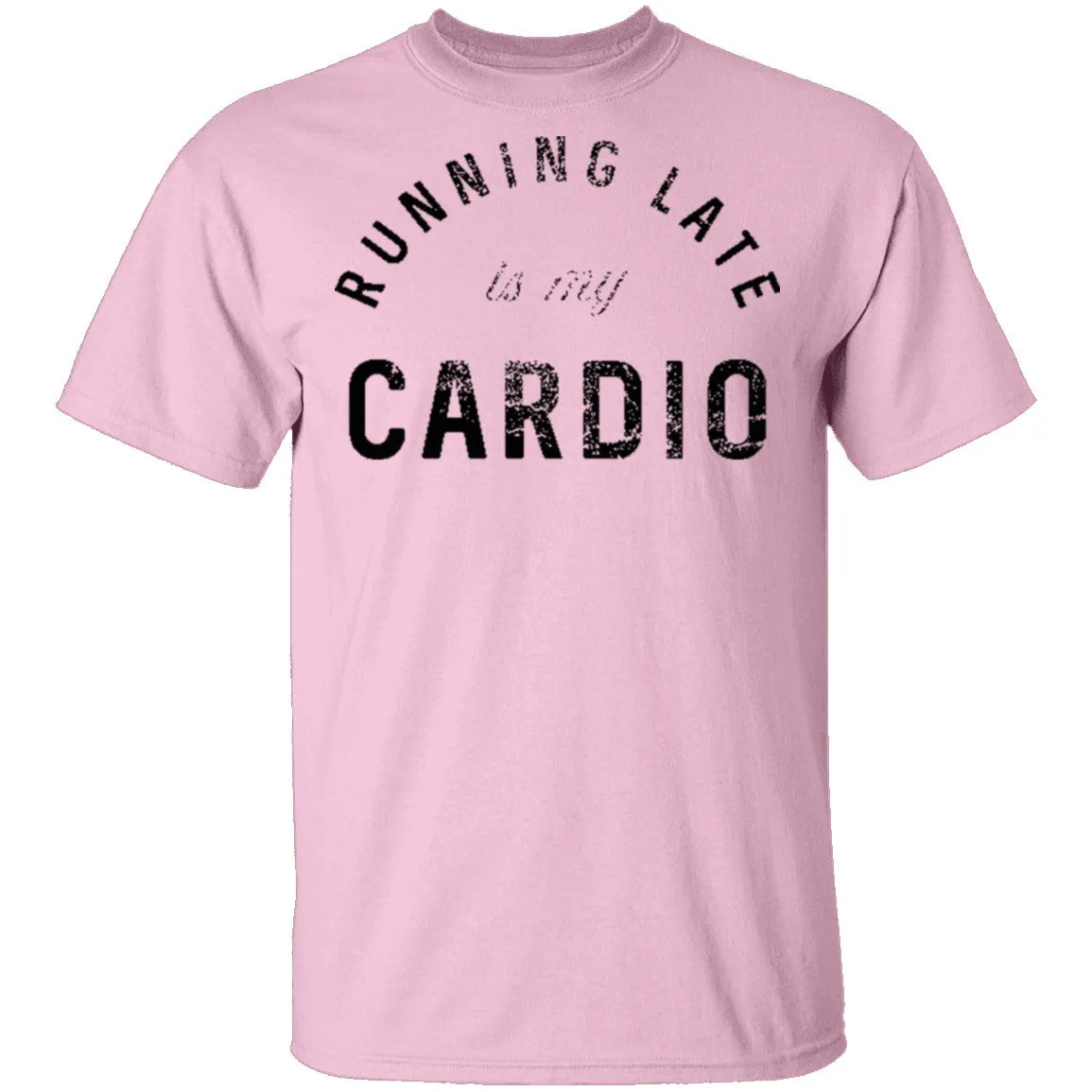 Running Late Is My Cardio T-Shirt