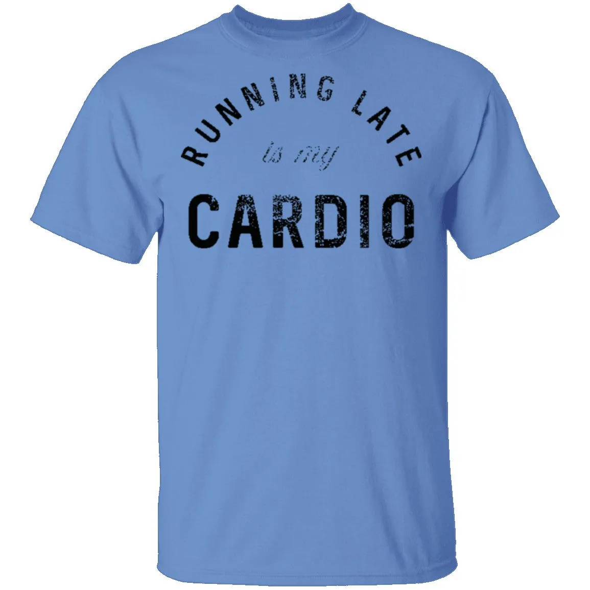 Running Late Is My Cardio T-Shirt