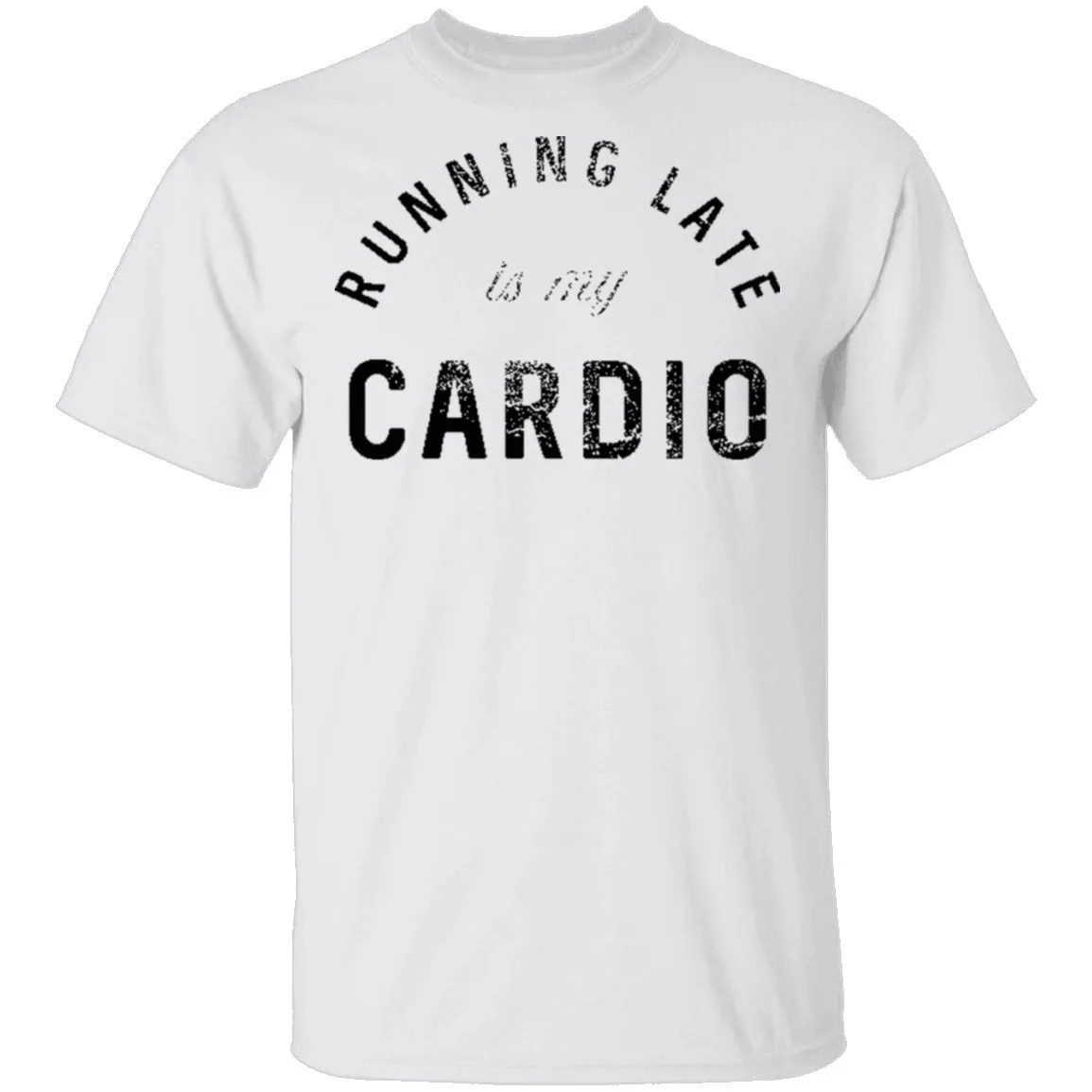 Running Late Is My Cardio T-Shirt
